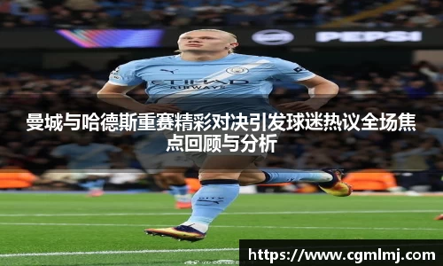 曼城与哈德斯重赛精彩对决引发球迷热议全场焦点回顾与分析
